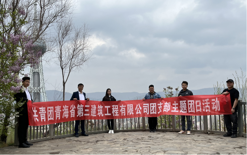 共青團青海省第三建筑工程有限公司支部委員會 “珍愛自然資源, 增強環保意識，凝聚青年力量”     主題團日活動